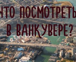 Что посмотреть в Ванкувере или 18 главных достопримечательностей города